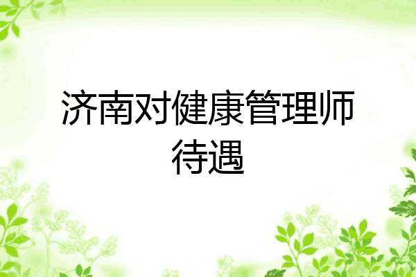 济南对健康管理师待遇