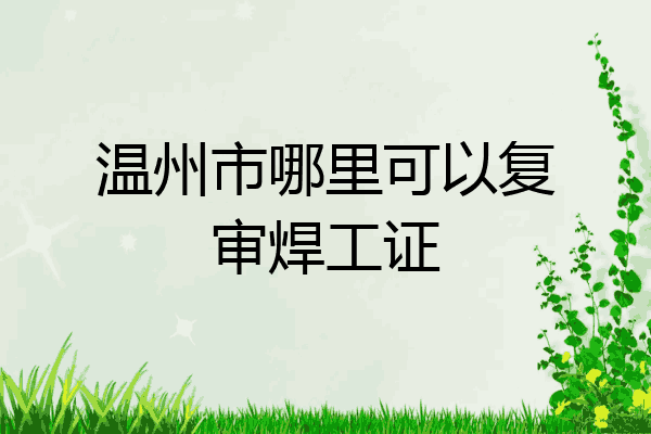 温州市哪里可以复审焊工证