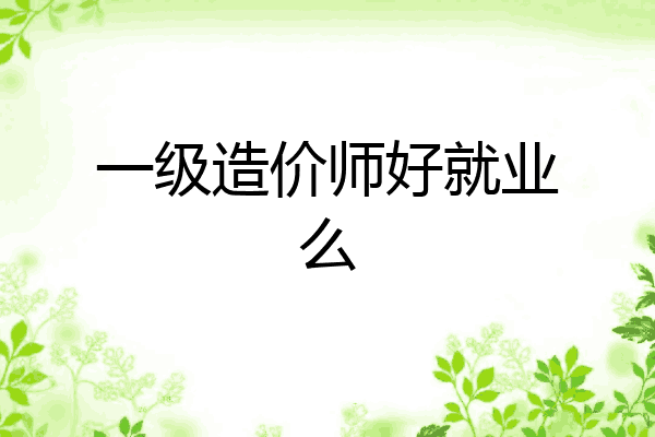 一级造价师好就业么