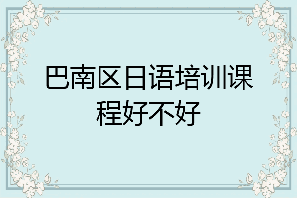 巴南区日语培训课程好不好