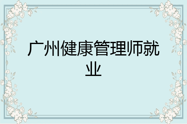 广州健康管理师就业