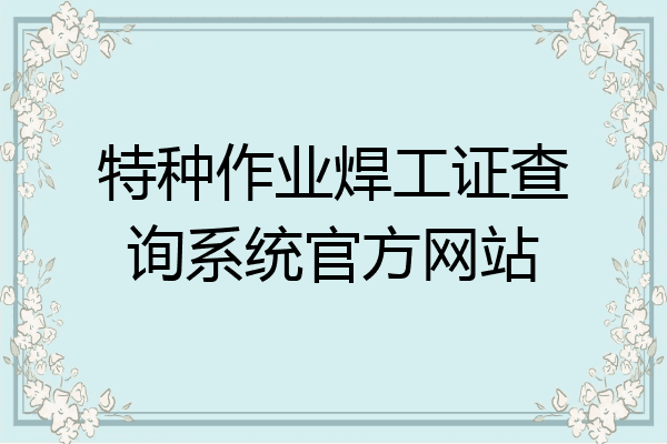 特种作业焊工证查询系统官方网站