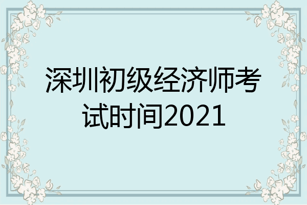 深圳初级经济师考试时间2021