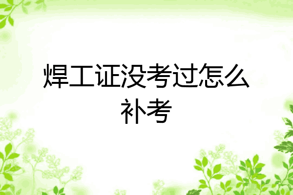 焊工证没考过怎么补考