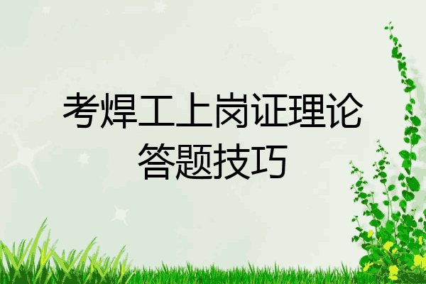 考焊工上岗证理论答题技巧