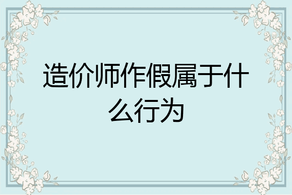 造价师作假属于什么行为