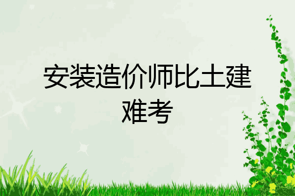 安装造价师比土建难考