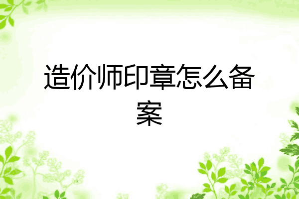 造价师印章怎么备案