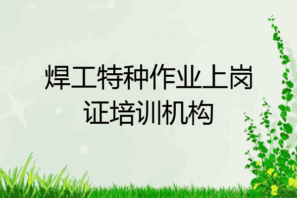焊工特种作业上岗证培训机构