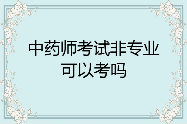 中药师考试非专业可以考吗