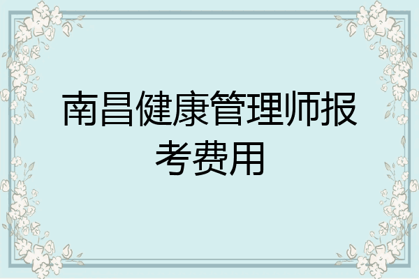 南昌健康管理师报考费用
