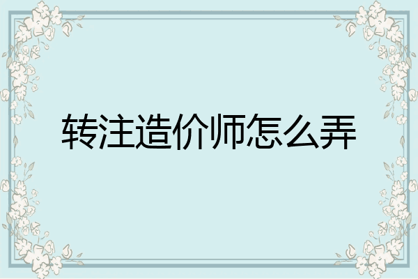 转注造价师怎么弄