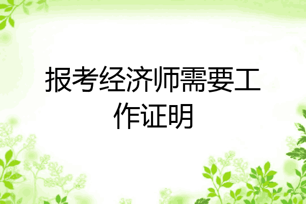 报考经济师需要工作证明