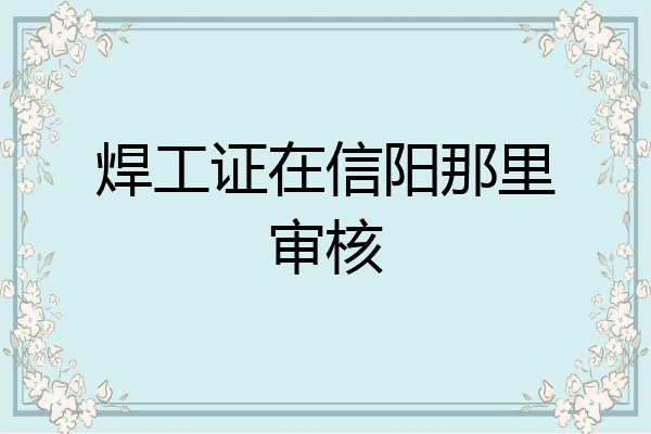 焊工证在信阳那里审核