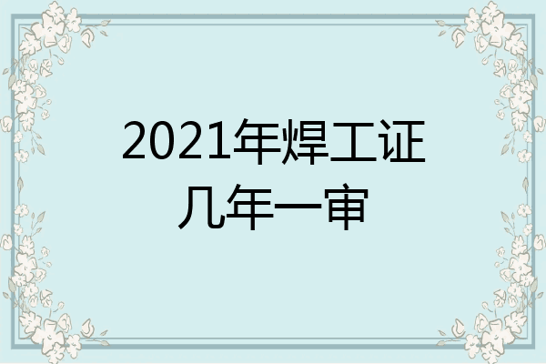 2021年焊工证几年一审
