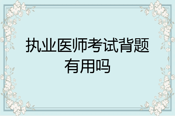执业医师考试背题有用吗