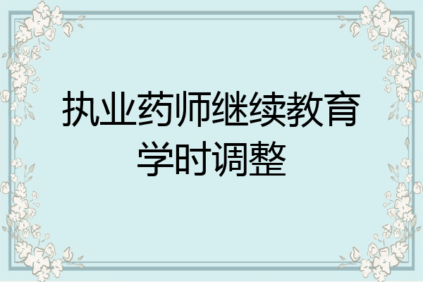 执业药师继续教育学时调整