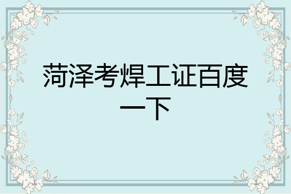 菏泽考焊工证百度一下
