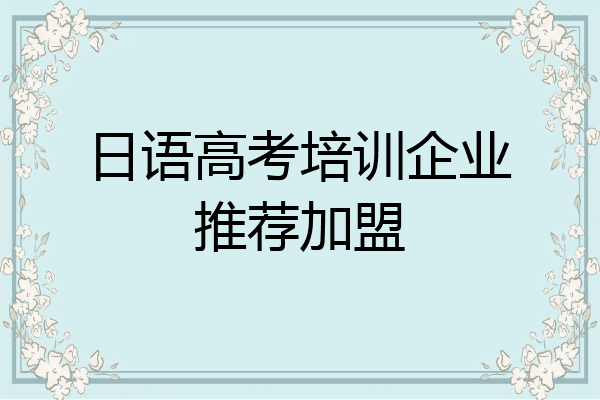日语高考培训企业推荐加盟