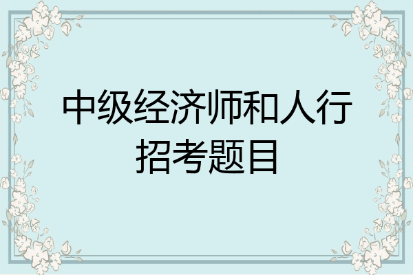 中级经济师和人行招考题目