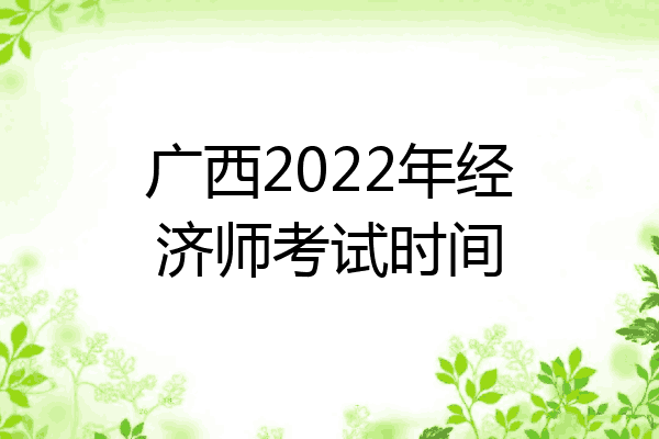 广西2022年经济师考试时间