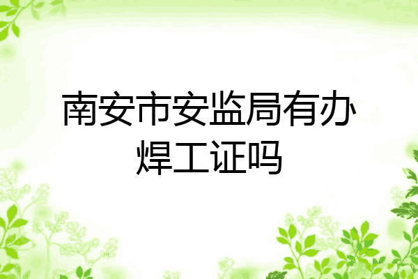 南安市安监局有办焊工证吗