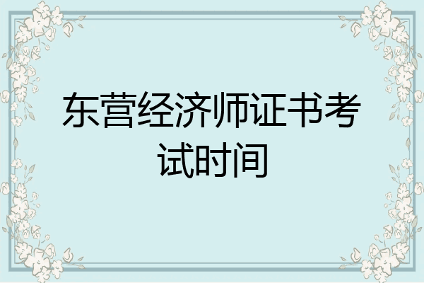 东营经济师证书考试时间
