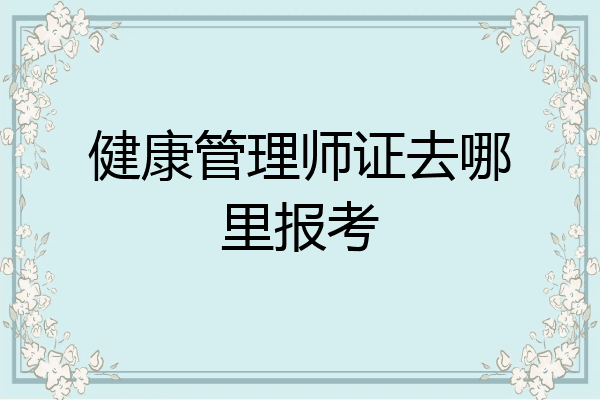 健康管理师证去哪里报考