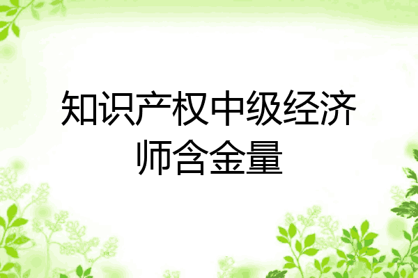知识产权中级经济师含金量