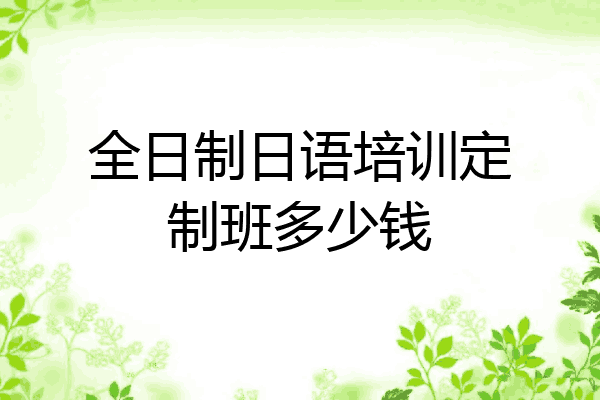全日制日语培训定制班多少钱