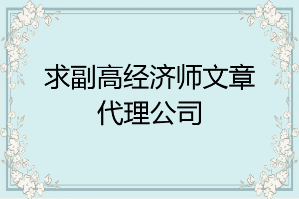 求副高经济师文章代理公司