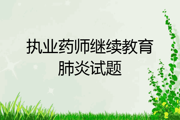 执业药师继续教育肺炎试题