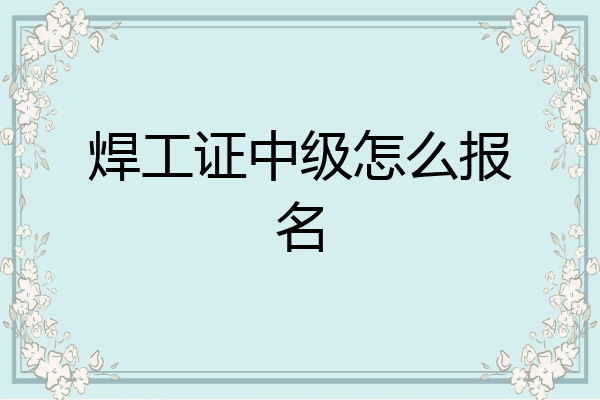 焊工证中级怎么报名