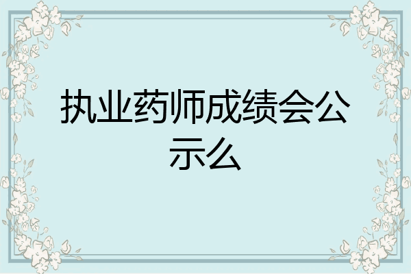 执业药师成绩会公示么