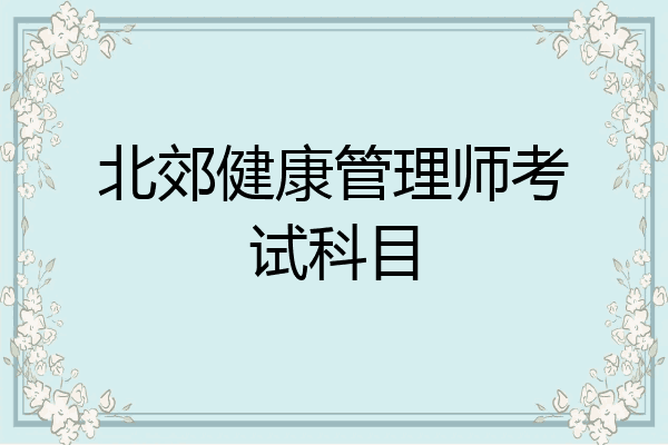 北郊健康管理师考试科目