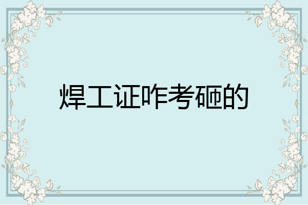 焊工证咋考砸的