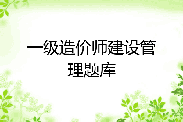 一级造价师建设管理题库