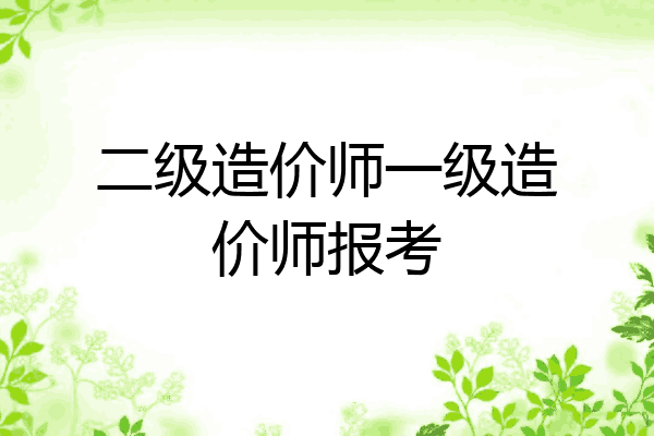 二级造价师一级造价师报考