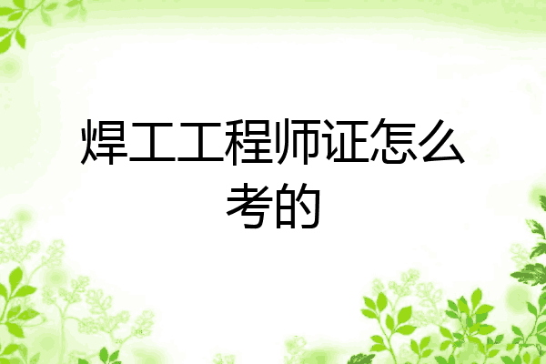 焊工工程师证怎么考的
