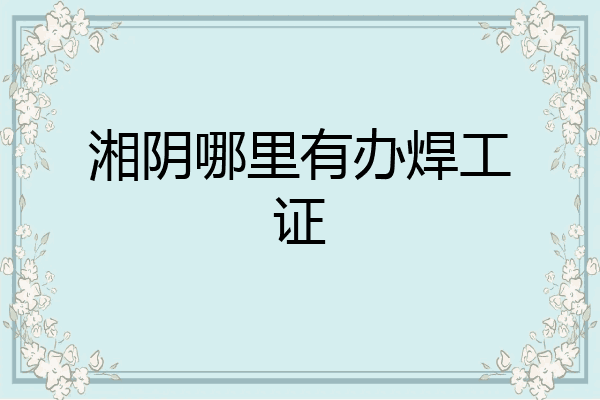 湘阴哪里有办焊工证