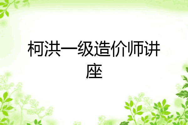 柯洪一级造价师讲座