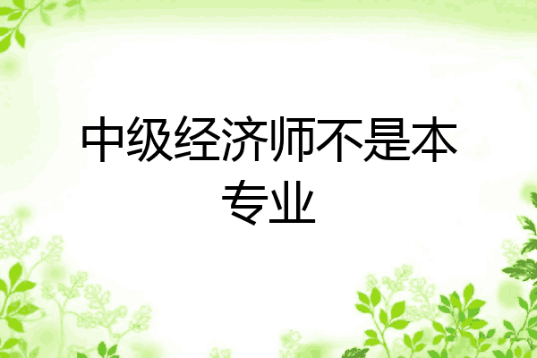 中级经济师不是本专业