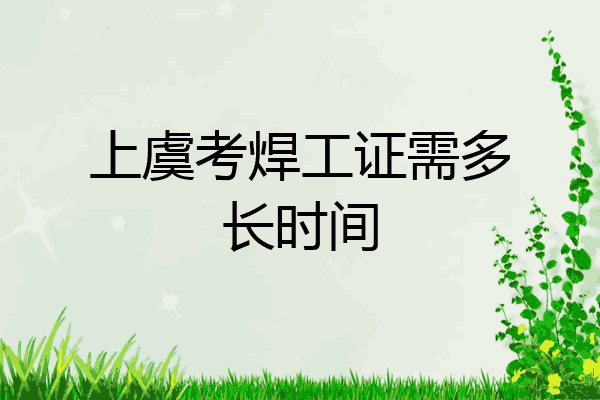 上虞考焊工证需多长时间