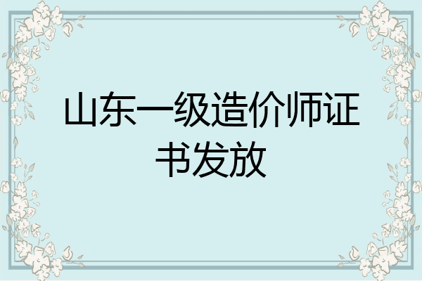 山东一级造价师证书发放