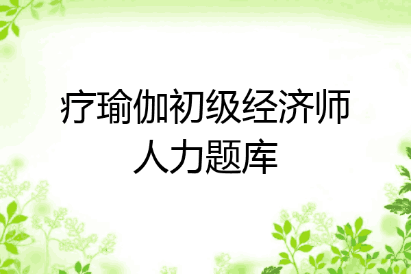 疗瑜伽初级经济师人力题库