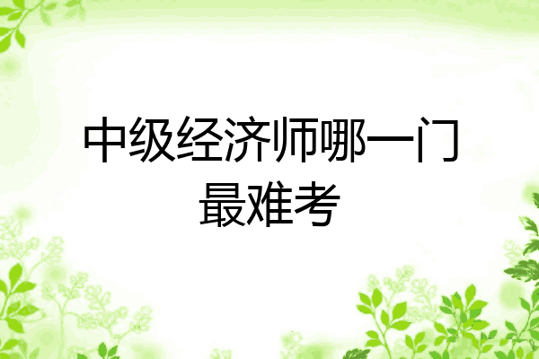 中级经济师哪一门最难考