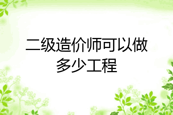 二级造价师可以做多少工程