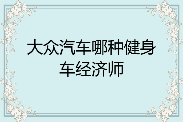 大众汽车哪种健身车经济师