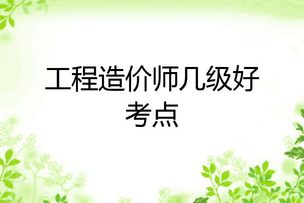 工程造价师几级好考点