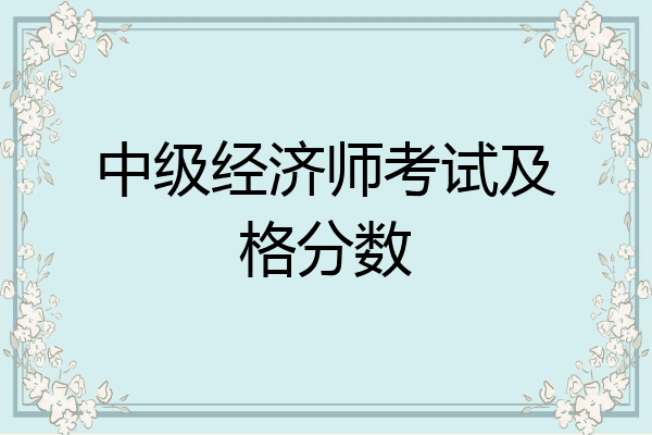 中级经济师考试及格分数